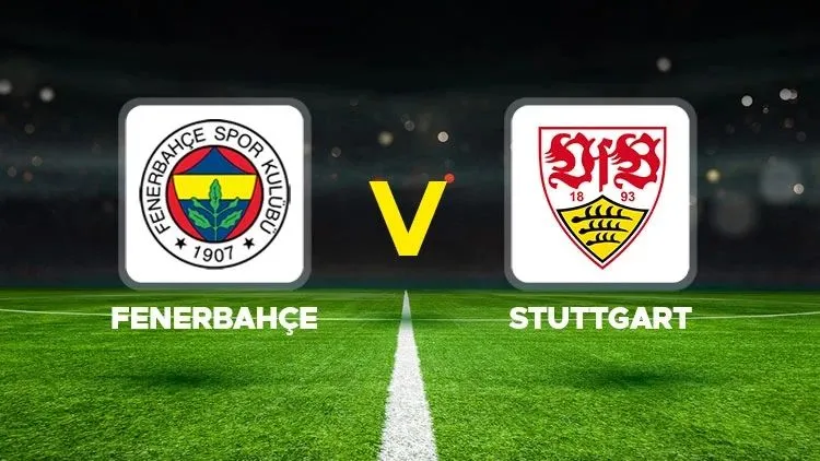 Fenerbahçe – Stuttgart Maçı Ne Zaman, Saat Kaçta ve Hangi Kanalda?