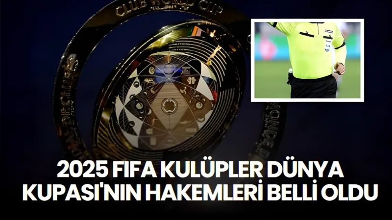 FIFA Kulüpler Dünya Kupası Hakemleri Açıklandı! Türk Hakem Var mı?