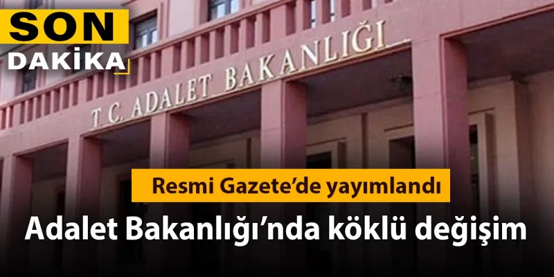 Adalet Bakanlığı'nda Şok Değişim! Resmi Gazete'de Ne Yayınlandı?
