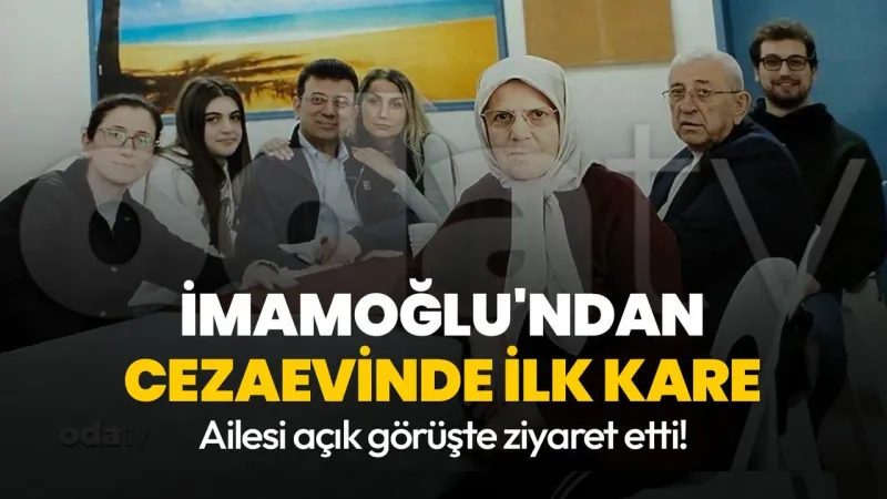 İmamoğlu Cezaevinde: Aile Ziyaretiyle İlk Fotoğraf Ortaya Çıktı!