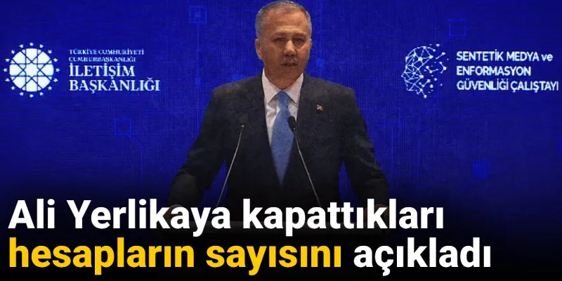 Ali Yerlikaya'dan Şok Açıklama: Kaç Hesap Kapatıldı?