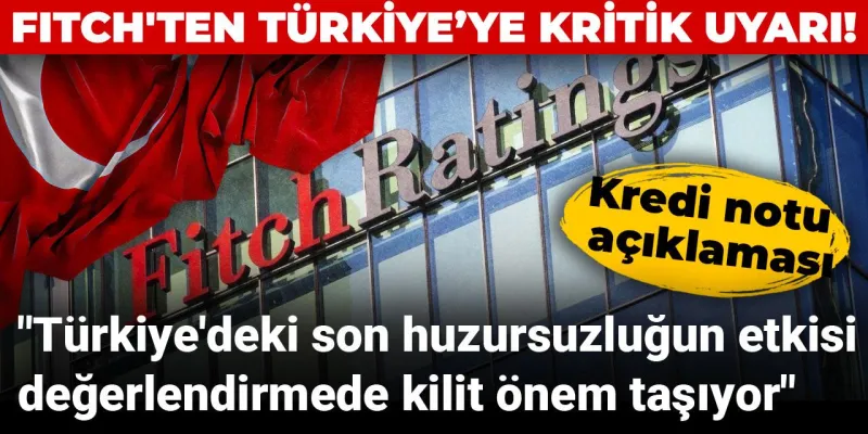 Fitch'ten Türkiye'ye Kredi Notu Şoku! Kritik Uyarı Ne Anlama Geliyor?