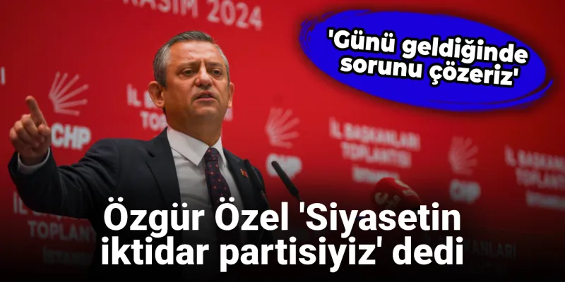 Özgür Özel'den Bomba İddia: "Siyasetin İktidar Partisiyiz!"