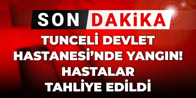 Tunceli Devlet Hastanesi'nde Korkunç Yangın! Hastalar Tahliye Edildi