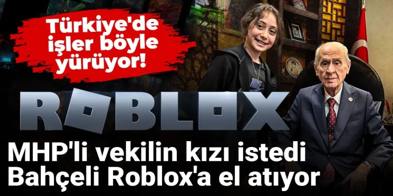 Bahçeli'den Roblox Çıkışı! MHP'li Vekilin Kızının İsteğiyle Neler Olacak?