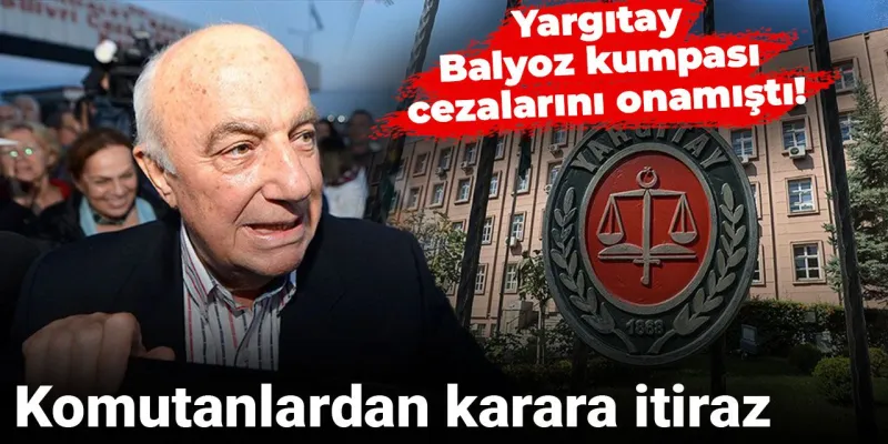 Balyoz'da Şok Gelişme! Komutanlardan Yargıtay Kararına İtiraz!