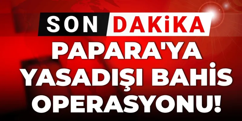 Son dakika | Papara'ya yasadışı bahis operasyonu