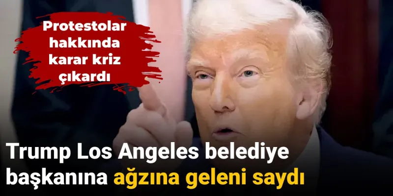 Trump Los Angeles Belediye Başkanı'na ağzına geleni saydı: Protesto kararı kriz çıkardı